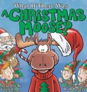 What If There Was A Christmas Moose? di Scarlett K. Green edito da Three Bookworms Publishing