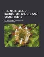 The Night Side Of Nature, Or, Ghosts And Ghost Seers di Catherine Crowe edito da General Books Llc