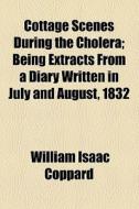 Cottage Scenes During The Cholera di William Isaac Coppard edito da General Books Llc