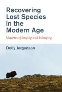 Recovering Lost Species in the Modern Age: Histories of Longing and Belonging di Dolly Jorgensen edito da MIT PR