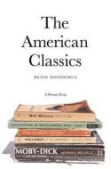 The American Classics: A Personal Essay di Denis Donoghue edito da YALE UNIV PR