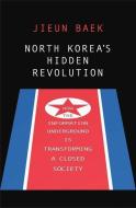 North Korea's Hidden Revolution di Jieun Baek edito da Yale University Press