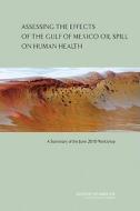 Assessing the Effects of the Gulf of Mexico Oil Spill on Human Health: A Summary of the June 2010 Workshop di Institute Of Medicine edito da NATL ACADEMY PR