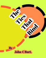 The Ties That Bind. di John C Burt. edito da Blurb