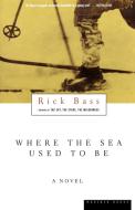 Where the Sea Used to Be di Rick Bass edito da MARINER BOOKS