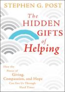 The Hidden Gifts of Helping di Stephen G. Post edito da Jossey Bass