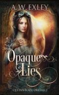 Opaque Lies: Origins Part 2 di A.W. EXLEY edito da Lightning Source Uk Ltd