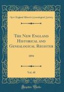 The New England Historical and Genealogical Register, Vol. 48: 1894 (Classic Reprint) di New England Historic Genealogic Society edito da Forgotten Books