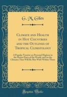 Climate and Health in Hot Countries and the Outlines of Tropical Climatology: A Popular Treatise on Personal Hygiene in the Hotter Parts of the World, di G. M. Giles edito da Forgotten Books