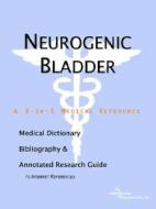 Neurogenic Bladder - A Medical Dictionary, Bibliography, And Annotated Research Guide To Internet References di Icon Health Publications edito da Icon Group International