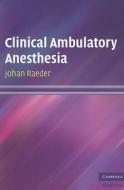 Clinical Ambulatory Anesthesia di Johan Raeder edito da Cambridge University Press