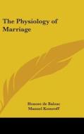 The Physiology Of Marriage di HONORE DE BALZAC edito da Kessinger Publishing