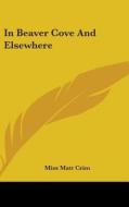 In Beaver Cove And Elsewhere di MISS MATT CRIM edito da Kessinger Publishing