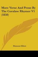 More Verse And Prose By The Cornlaw Rhymer V1 (1850) di Ebenezer Elliott edito da Kessinger Publishing, Llc