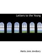 Letters To The Young di Maria Jane Jewsbury edito da Bibliolife