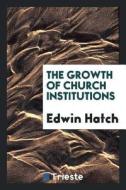 The Growth of Church Institutions di Edwin Hatch edito da LIGHTNING SOURCE INC