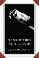 Wonder When You'll Miss Me di Amanda Davis edito da William Morrow & Company