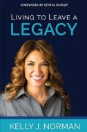 Living to Leave a Legacy di Kelly J. Norman edito da Kelly Norman