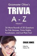 Quizmaster Chloe's Trivia A-Z Volume II: 26 More Rounds of Questions for Pub Quizzes, Trivia Nights, Fundraisers, and Just Plain Fun! di Chloe Jones edito da Everyday Trivia