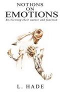 Notions on Emotions: Re-Viewing Their Nature and Function di L. Hade edito da L. Hade