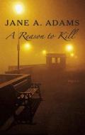 A Reason to Kill di Jane A. Adams edito da Severn House Publishers