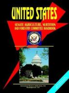 Us Senate Agriculture, Nutrition, and Forestry Committee Handbook edito da International Business Publications, USA