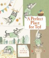 A Perfect Place for Ted di Leila Rudge edito da CANDLEWICK BOOKS