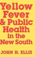 Yellow Fever & Public Health di John Ellis edito da The University Press of Kentucky