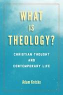 What Is Theology?: Christian Thought and Contemporary Life di Adam Kotsko edito da FORDHAM UNIV PR
