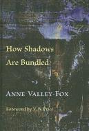 How Shadows are Bundled di Anne Valley-Fox edito da University of New Mexico Press