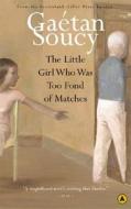 The Little Girl Who Was Too Fond of Matches di Gaetan Soucy edito da House of Anansi Press