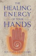 Healing Energy of Your Hands di Michael Bradford edito da CROSSING PR