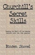 Churchill's Secret Skills: It Takes More Than Tough Leadership and Fine Speeches to Win a War di Binden Shovel edito da Kernel & Warden