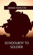 Schoolboy to Soldier di Dennis Hamilton edito da Basiljet Books