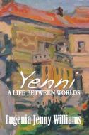 Yenni ...a Life Between Worlds di Eugenia Jenny Williams edito da LIGHTNING SOURCE INC