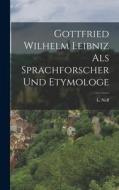 Gottfried Wilhelm Leibniz als Sprachforscher und Etymologe di L. Neff edito da LEGARE STREET PR