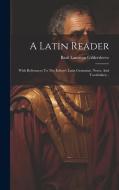 A Latin Reader: With References To The Editor's Latin Grammar, Notes, And Vocabulary... di Basil Lanneau Gildersleeve edito da LEGARE STREET PR