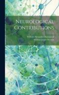 Neurological Contributions di William Alexander Hammond, William James Morton edito da LEGARE STREET PR