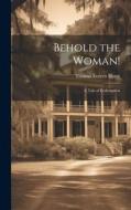 Behold the Woman!: A Tale of Redemption di Thomas Everett Harré edito da LEGARE STREET PR