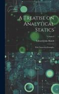 A Treatise on Analytical Statics: With Numerous Examples; Volume I di Edward John Routh edito da LEGARE STREET PR