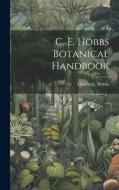 C. E. Hobbs Botanical Handbook di Charles E. Hobbs edito da LEGARE STREET PR