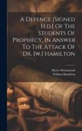 A Defence [signed H.d.] Of The Students Of Prophecy, In Answer To The Attack Of Dr. [w.] Hamilton di Henry Drummond, William Hamilton edito da LEGARE STREET PR