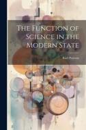 The Function of Science in the Modern State di Karl Pearson edito da LEGARE STREET PR
