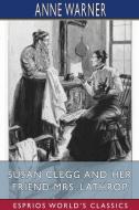 Susan Clegg And Her Friend Mrs. Lathrop (Esprios Classics) di Anne Warner edito da Blurb