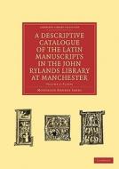 A Descriptive Catalogue of the Latin Manuscripts in the John Rylands Library at Manchester di Montague Rhodes James edito da Cambridge University Press