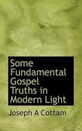 Some Fundamental Gospel Truths In Modern Light di Reverand Joseph A Cottam edito da Bibliolife