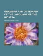 Grammar and Dictionary of the Language of the Hidatsa di Washington Matthews edito da Rarebooksclub.com