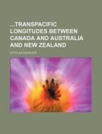 Transpacific Longitudes Between Canada and Australia and New Zealand di Otto Julius Klotz edito da Rarebooksclub.com