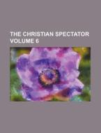 The Christian Spectator Volume 6 di Books Group edito da Rarebooksclub.com