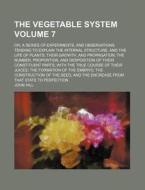 The Vegetable System Volume 7; Or, a Series of Experiments, and Observations Tending to Explain the Internal Structure, and the Life of Plants; Their di John Hill edito da Rarebooksclub.com